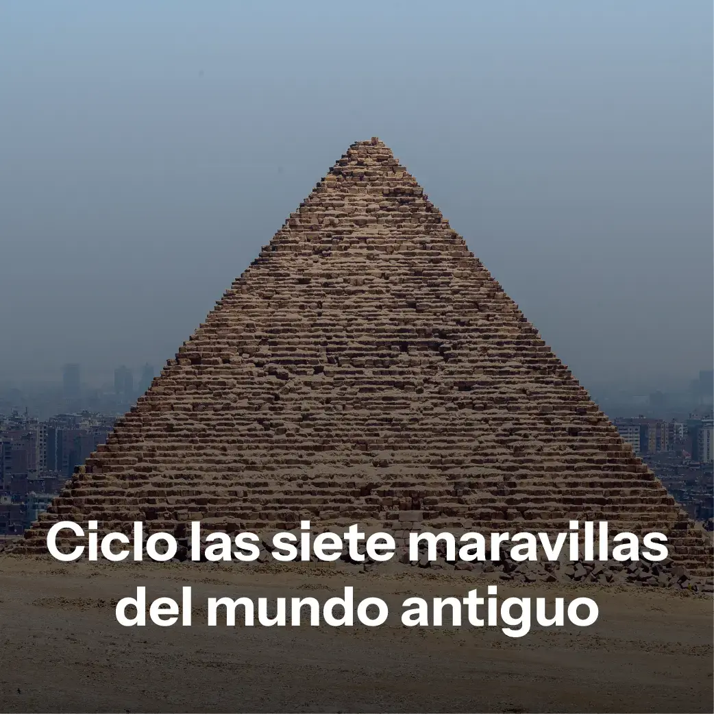 Ciclo Las Siete Maravillas del Mundo Antiguo Ciclo Las Siete Maravillas del Mundo Antiguo