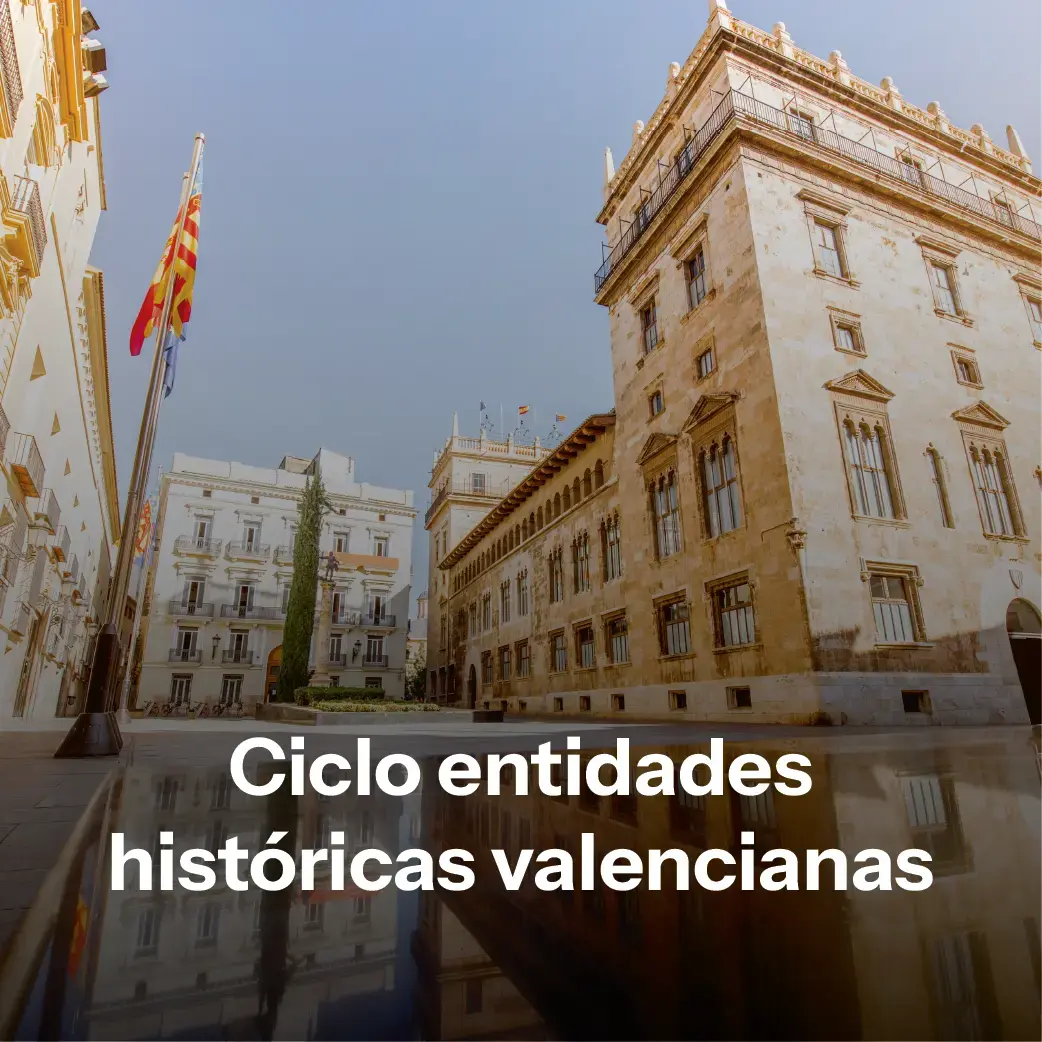 Ciclo Entidades Históricas Valencianas Ciclo Entidades Históricas Valencianas
