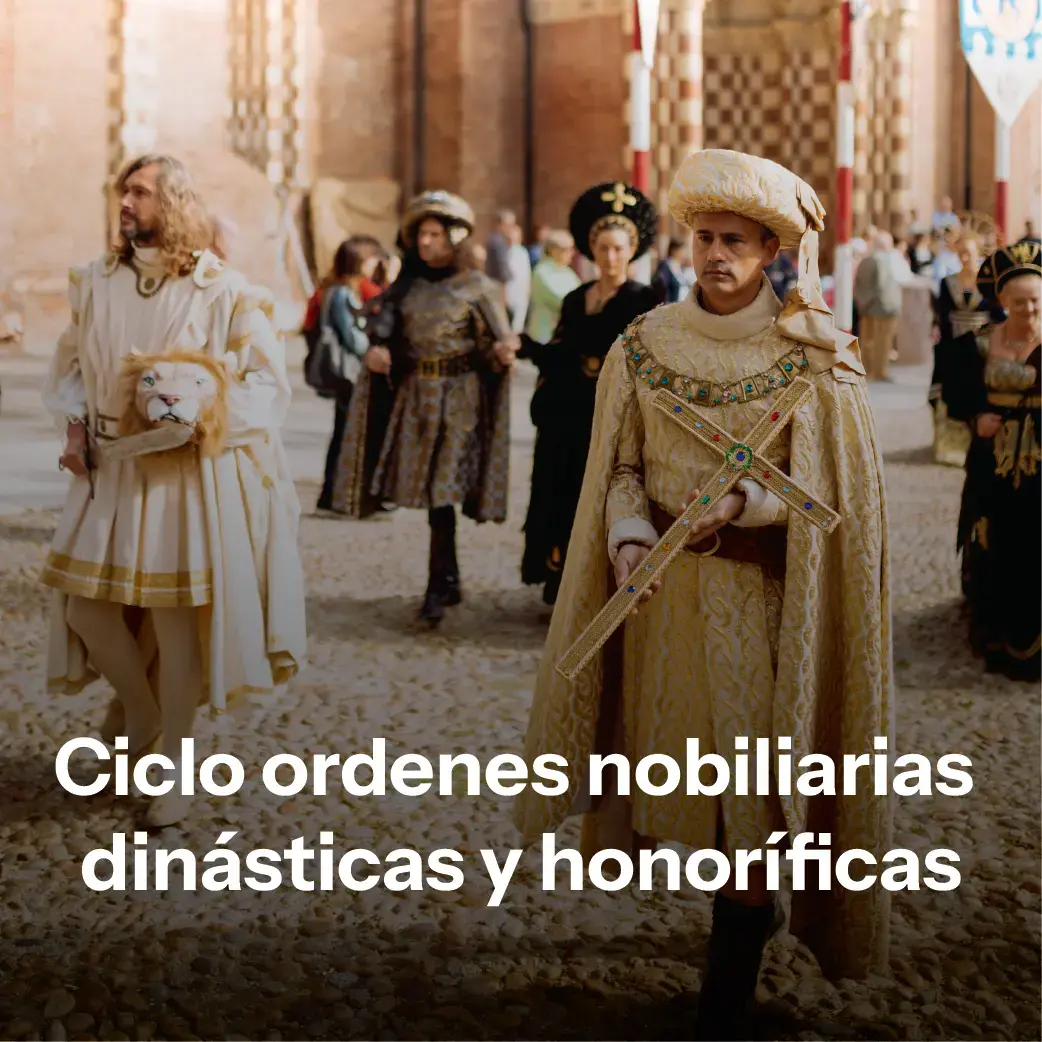 Ciclo Órdenes Nobiliarias, Dinásticas y Honoríficas Ciclo Órdenes Nobiliarias, Dinásticas y Honoríficas