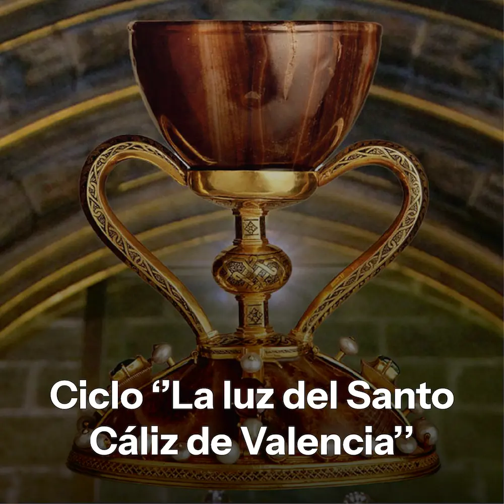 Ciclo La luz del Santo Cáliz de Valencia Ciclo La luz del Santo Cáliz de Valencia